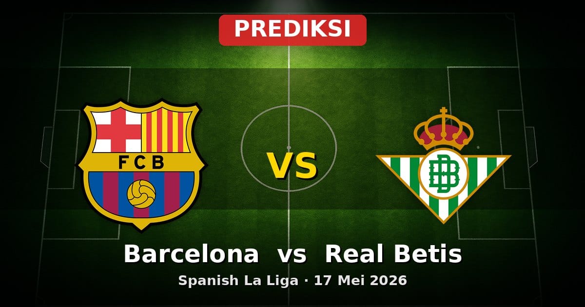Prediksi Barcelona vs Real Betis: Laga Krusial La Liga 17 Mei 2026