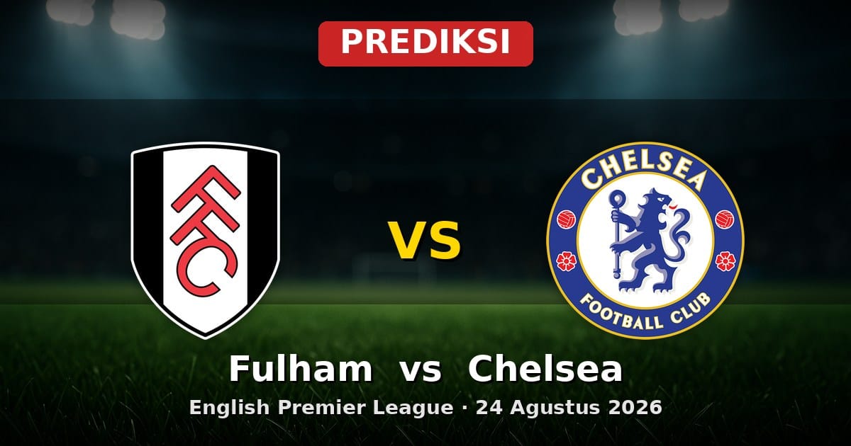 Prediksi Fulham vs Chelsea: Duel Sengit EPL 24 Agustus 2026