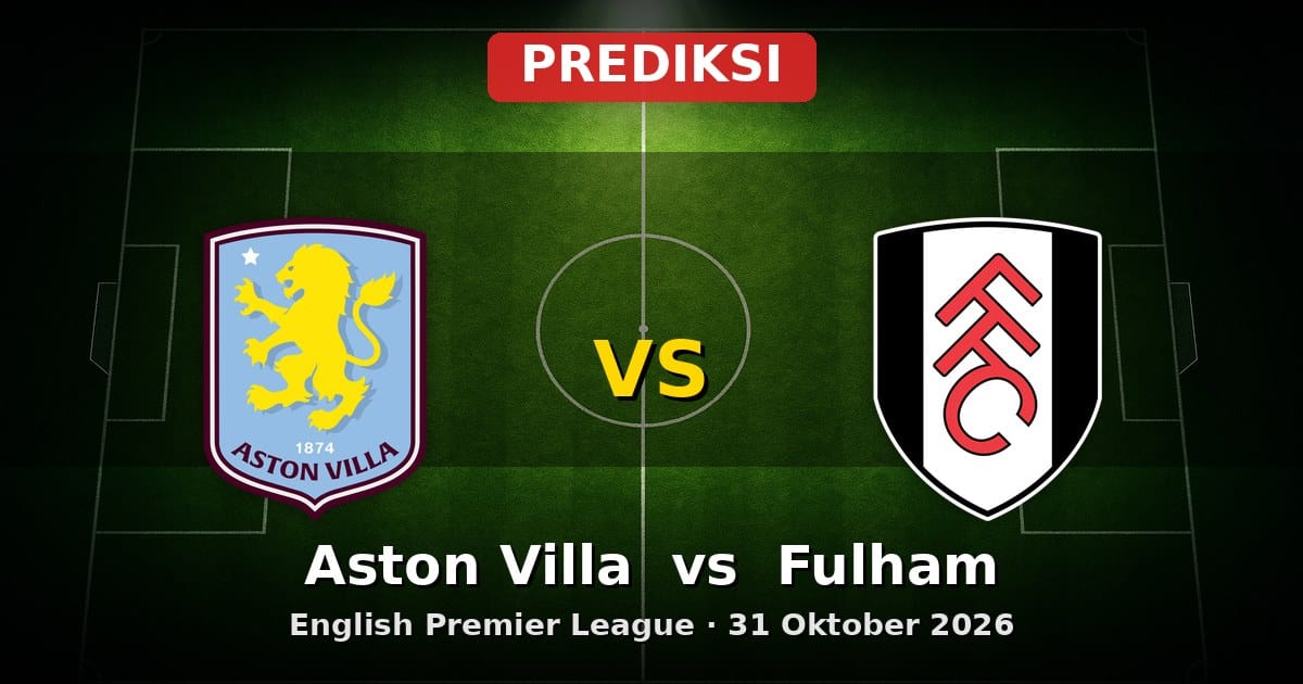 Prediksi Aston Villa vs Fulham: Laga Seru EPL 31 Oktober 2026