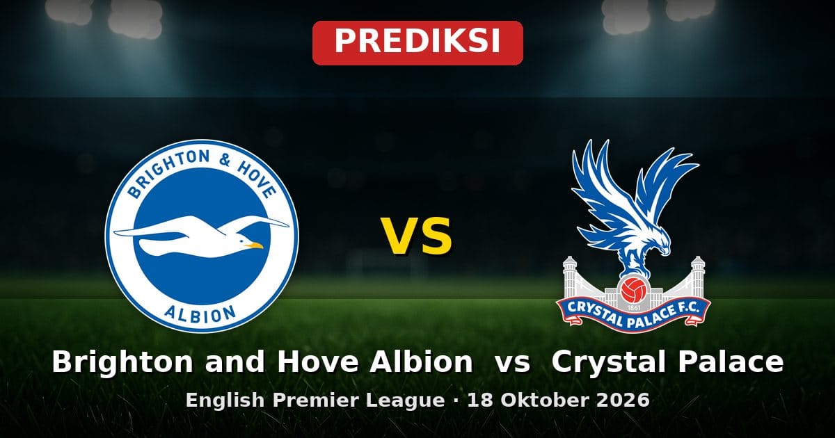 Prediksi Brighton and Hove Albion vs Crystal Palace EPL 18 Oktober 2026