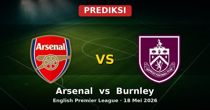 Prediksi Arsenal vs Burnley Liga Inggris 18 Mei 2026: Duel Krusial Akhir Musim