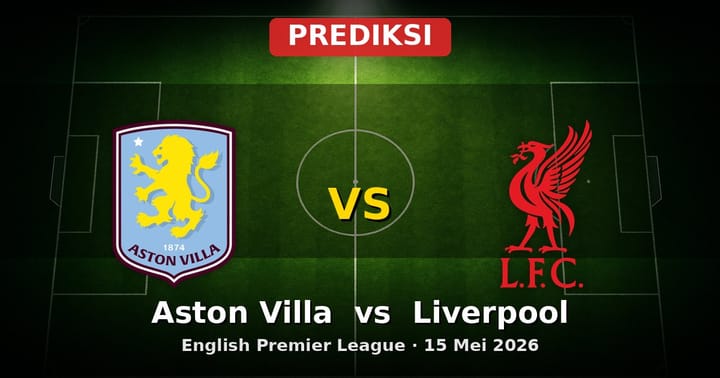 Prediksi Aston Villa vs Liverpool: Duel Seru EPL 15 Mei 2026