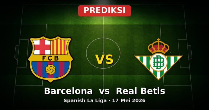 Prediksi Barcelona vs Real Betis: Laga Krusial La Liga 17 Mei 2026
