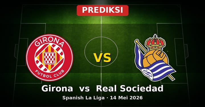 Prediksi Girona vs Real Sociedad: Laga La Liga 14 Mei 2026
