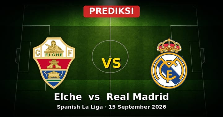 Prediksi Elche vs Real Madrid La Liga 15 September 2026